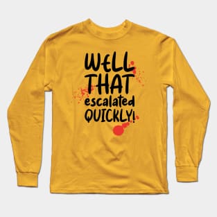 Well That Escalated Quickly Long Sleeve T-Shirt